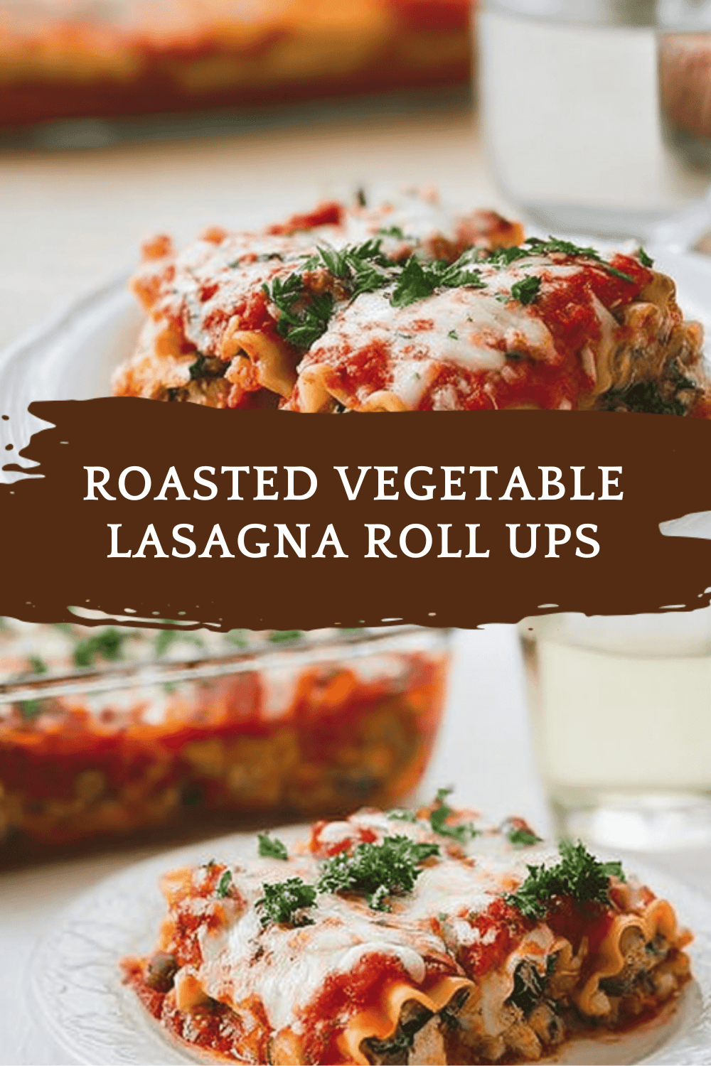 Roasted Vegetable Lasagna Roll Ups